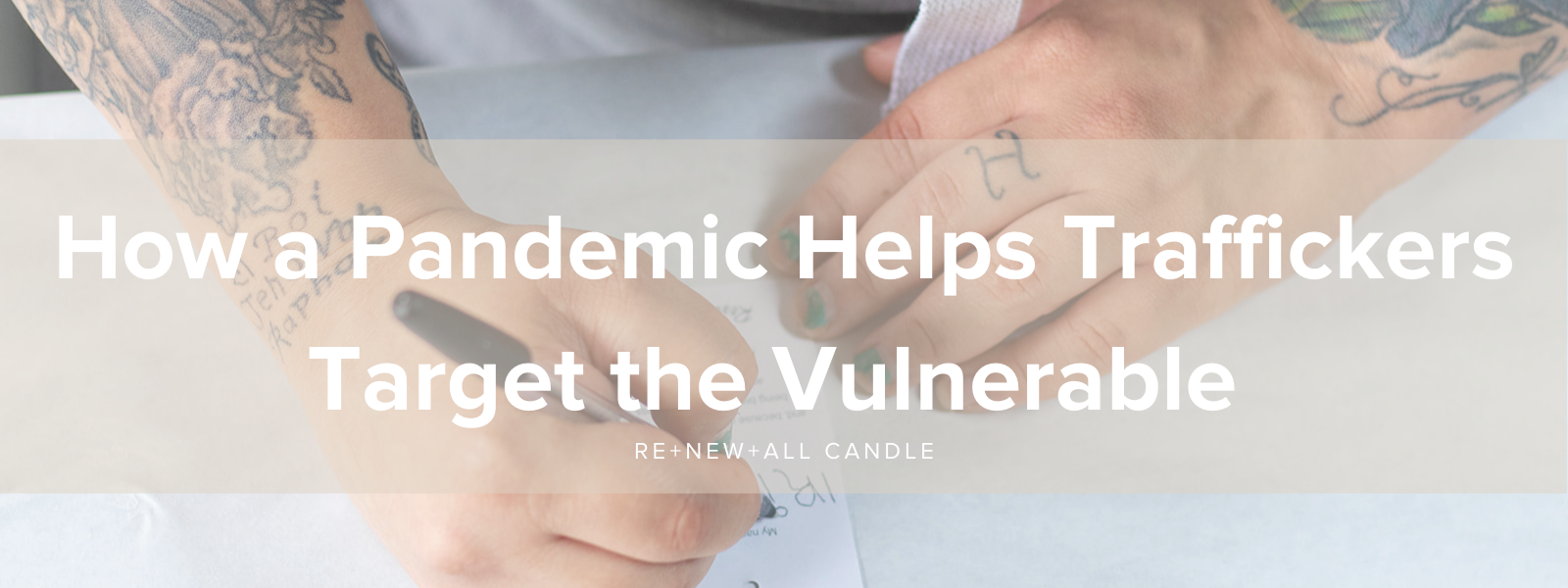 How a Pandemic Helps Traffickers Target the Vulnerable - RE+NEW+ALL Candle